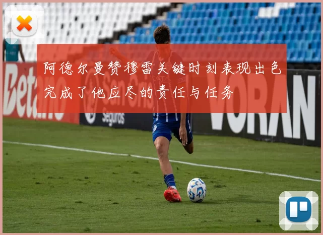 阿德尔曼赞穆雷关键时刻表现出色完成了他应尽的责任与任务